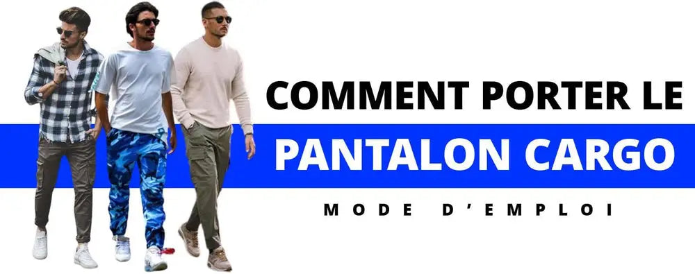 COMMENT PORTER UN PANTALON CARGO ?